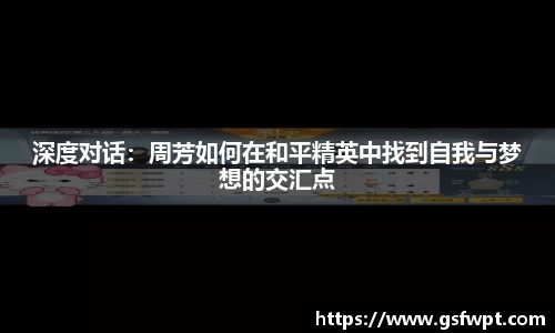 深度对话：周芳如何在和平精英中找到自我与梦想的交汇点
